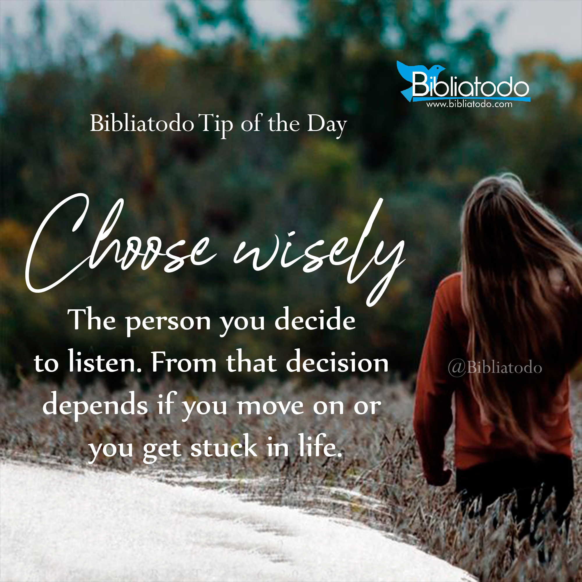 Choose wisely the person you decide to listen