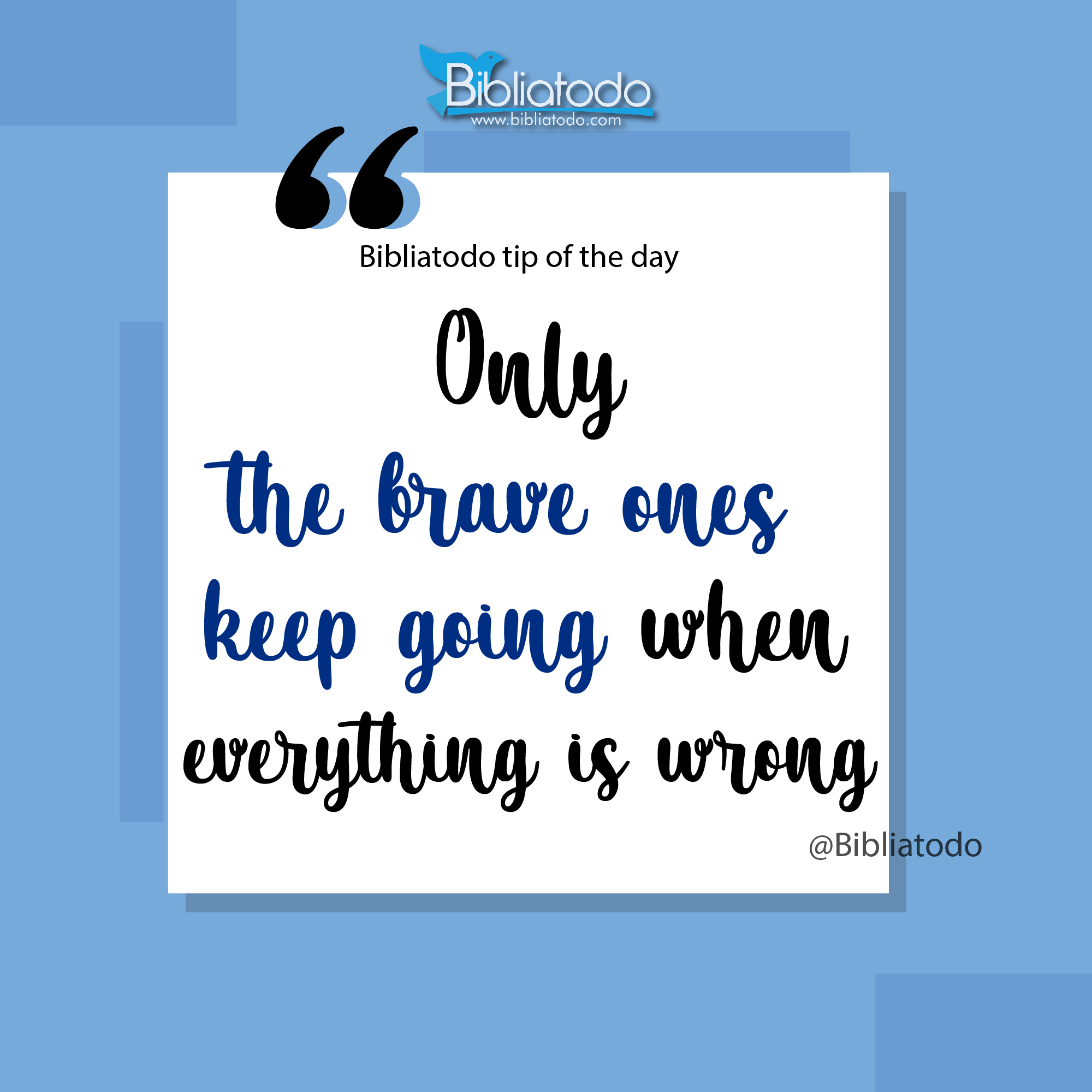 Only the brave ones keep going when everything is wrong