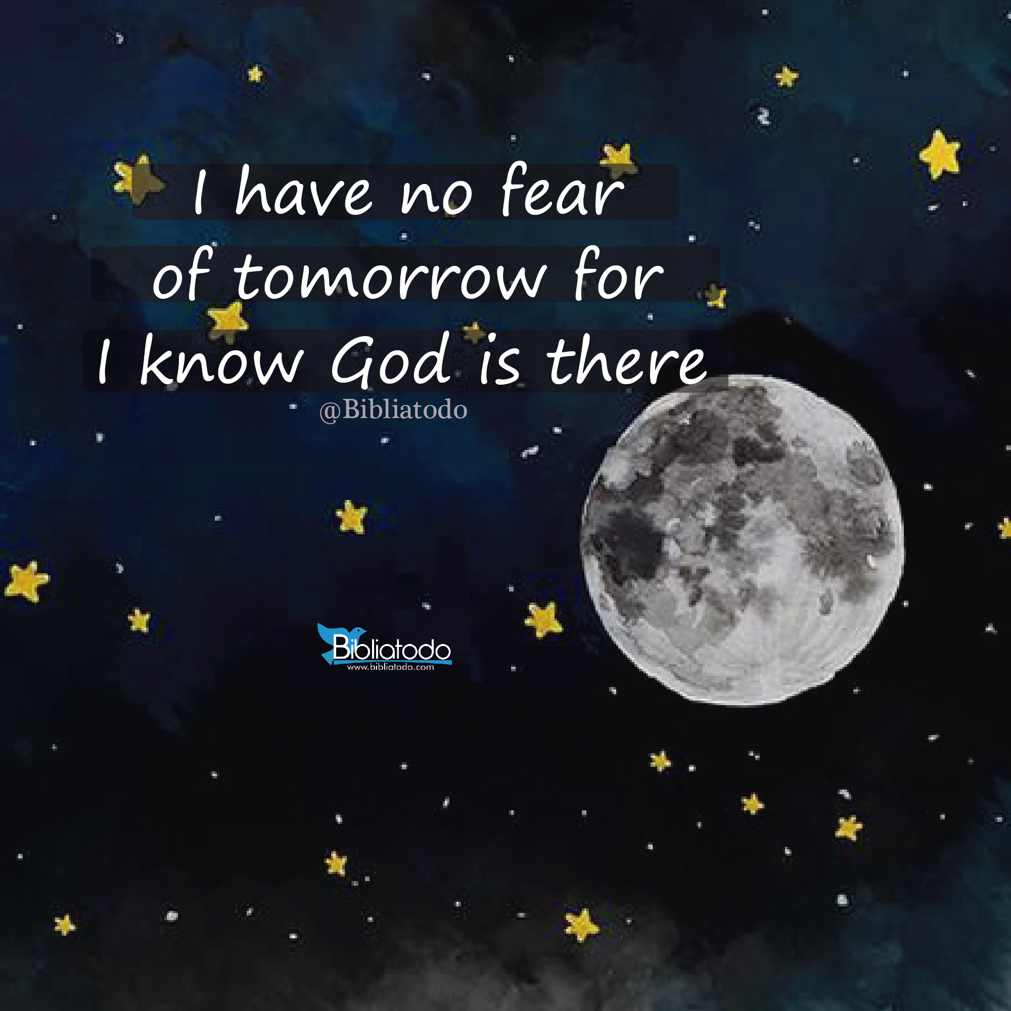 I have no fear of tomorrow for I know God is there