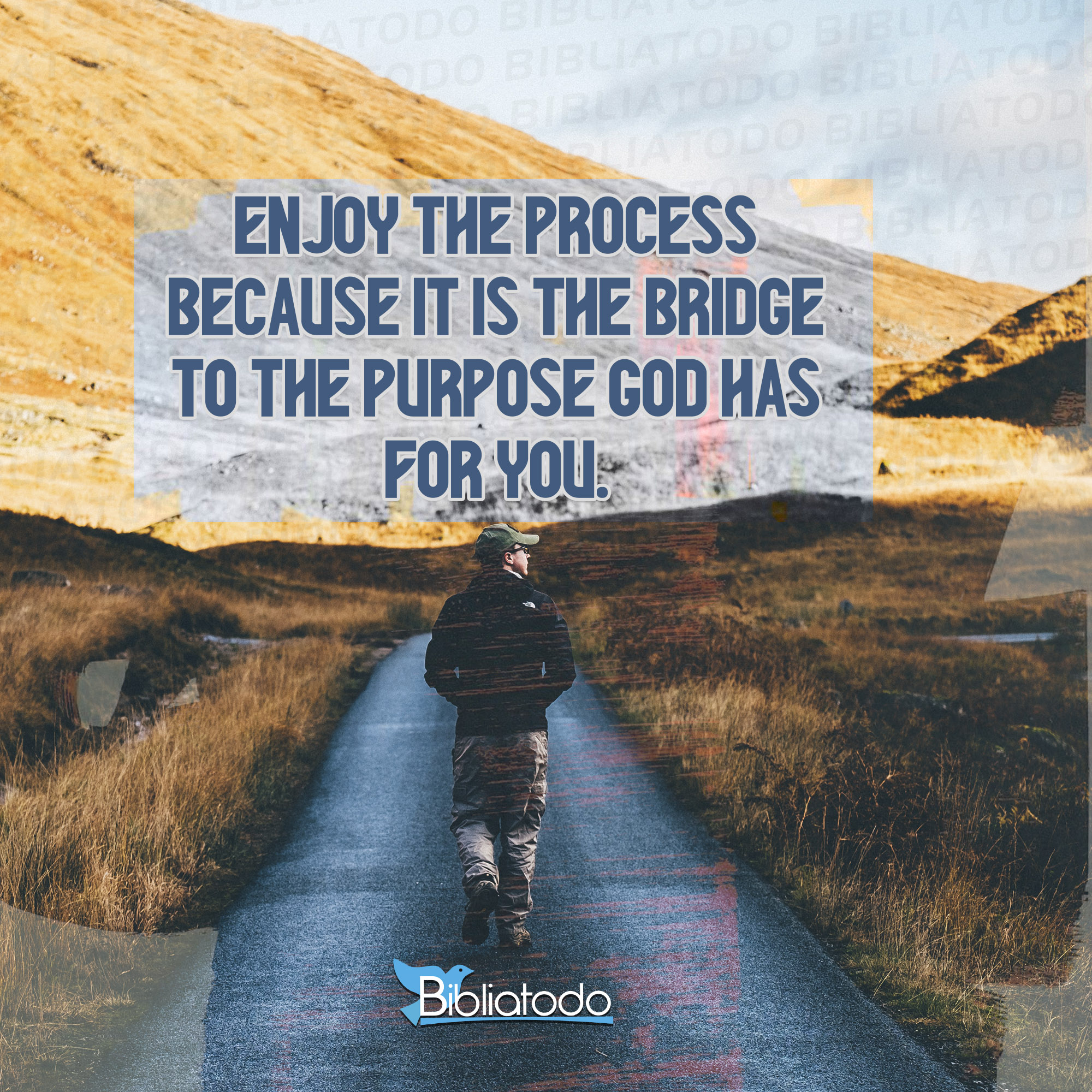 Enjoy the process because it is the bridge to the purpose God has for you