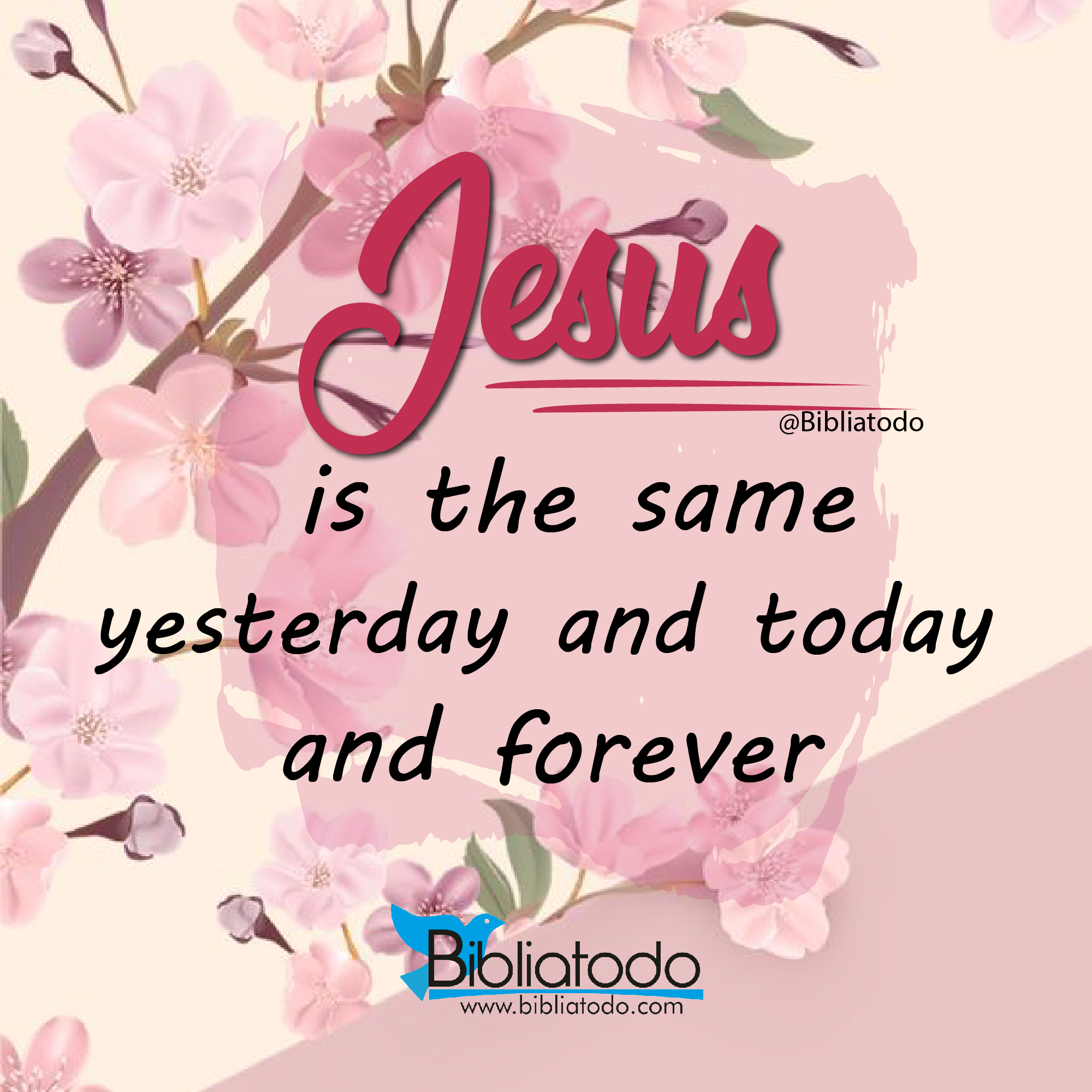 Jesus is the same yesterday and today and forever