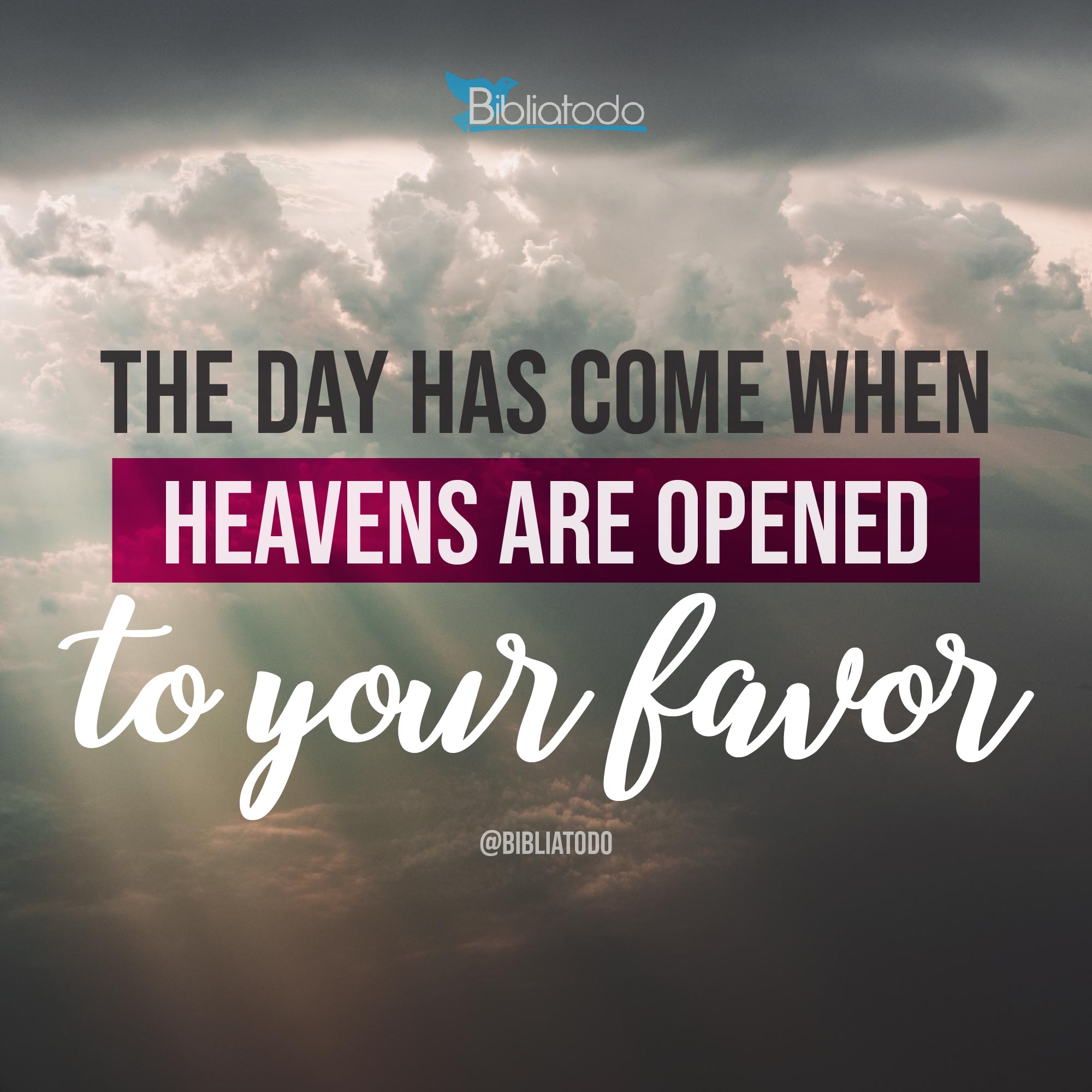 The day has come when heavens are opened to your favor
