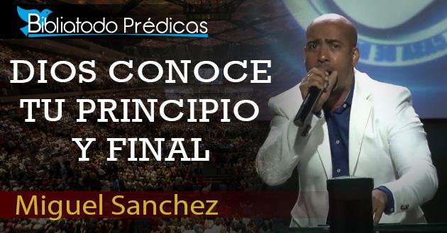 Dios conoce tu principio y final - Miguel Sanchez