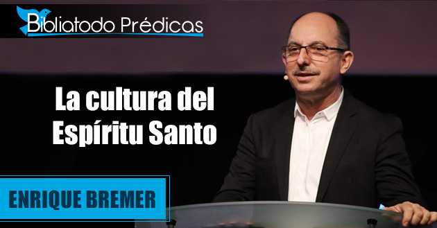La cultura del Espíritu Santo -Pastor Enrique Bremer