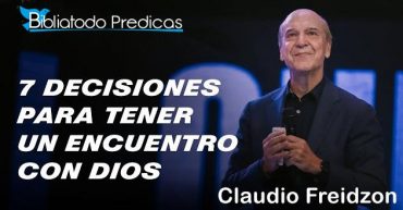 7 decisiones para tener un encuentro con Dios - Claudio Freidzon