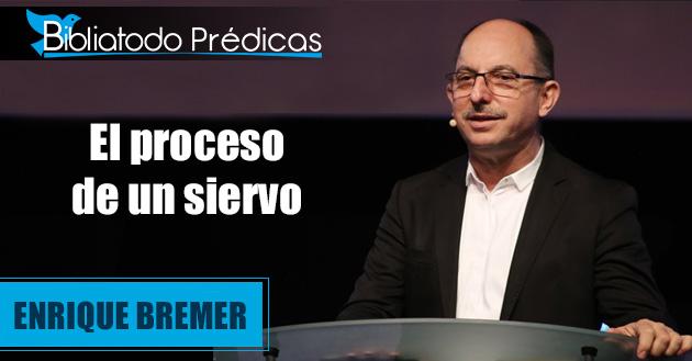 El proceso de un siervo - Pastor Enrique Bremer