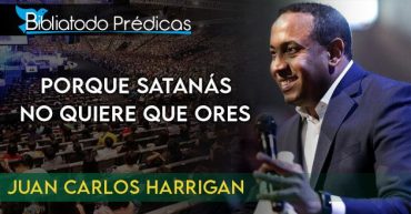 Porque Satanás no quiere que ores - Juan Carlos Harrigan