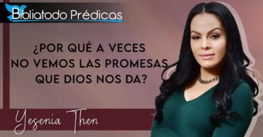 ¿Por qué a veces no vemos las promesas que Dios nos da? - Yesenia Then