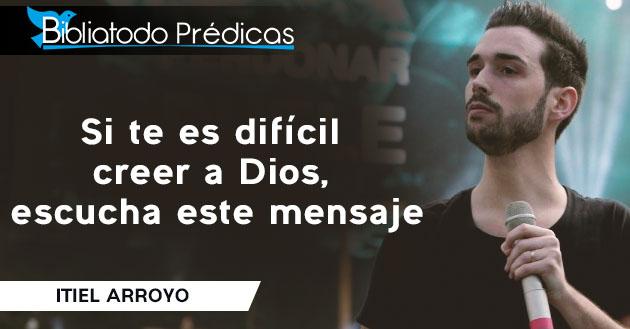 Si te es difícil creer a Dios, escucha este mensaje - Itiel Arroyo