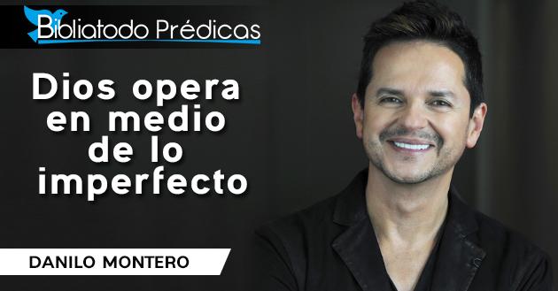 Dios opera en medio de lo imperfecto - Danilo Montero