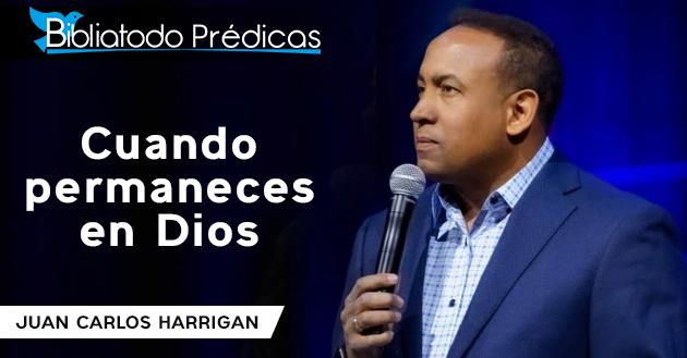 Cuando permaneces en Dios - Juan Carlos Harrigan