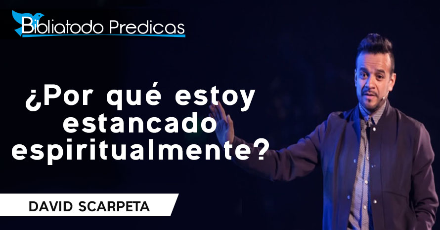 ¿Por qué estoy estancado espiritualmente? - David Scarpeta