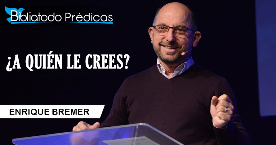 ¿A quién le crees? - Pastor Enrique Bremer