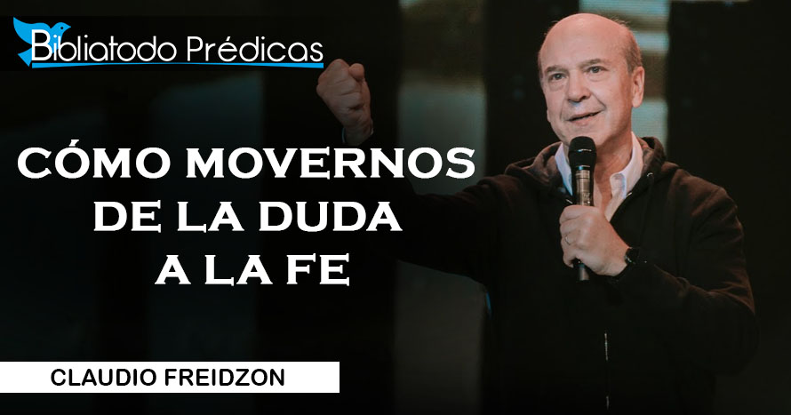 Cómo movernos de la duda a la fe - Claudio Freidzon