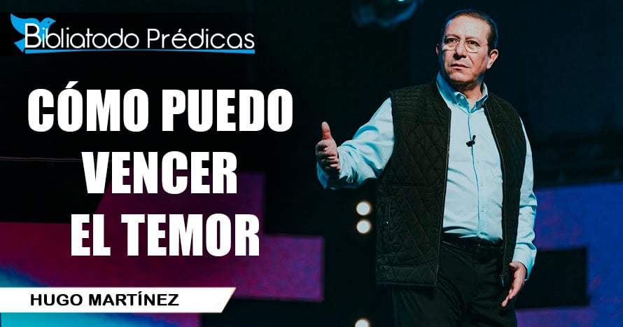 Cómo puedo vencer el temor - Hugo Martínez
