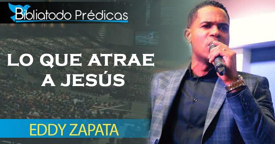Lo que atrae a Jesús - Eddy Zapata