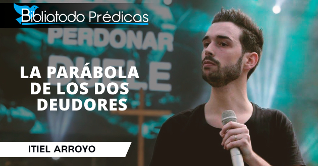 La parábola de los dos deudores Itiel Arroyo PREDICACIONES CRISTIANAS