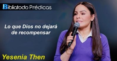 Lo que Dios no dejará de recompensar – Yesenia Then