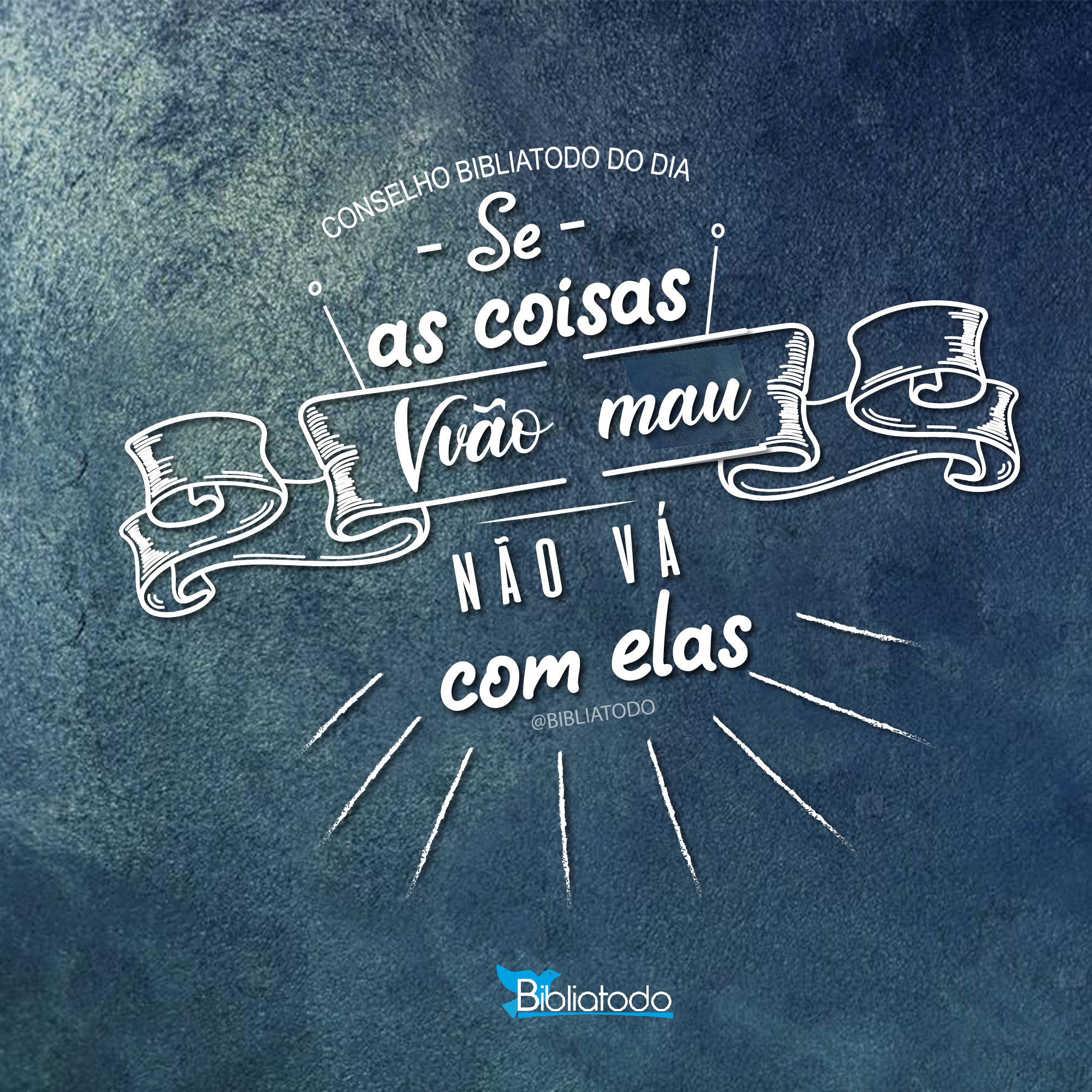 Se as coisas vão mau não vá com elas