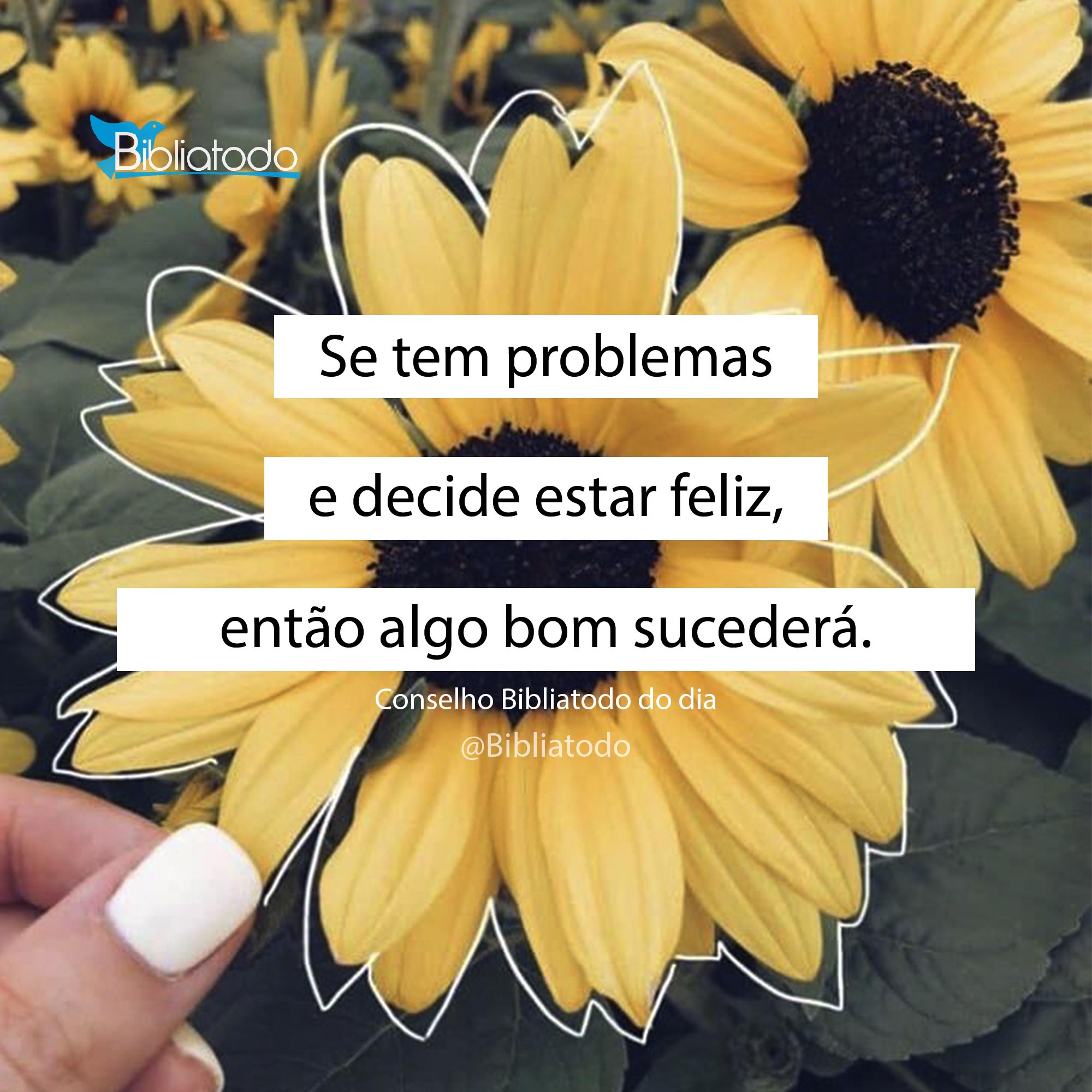 Se tem problemas e decide estar feliz então algo bom sucederá