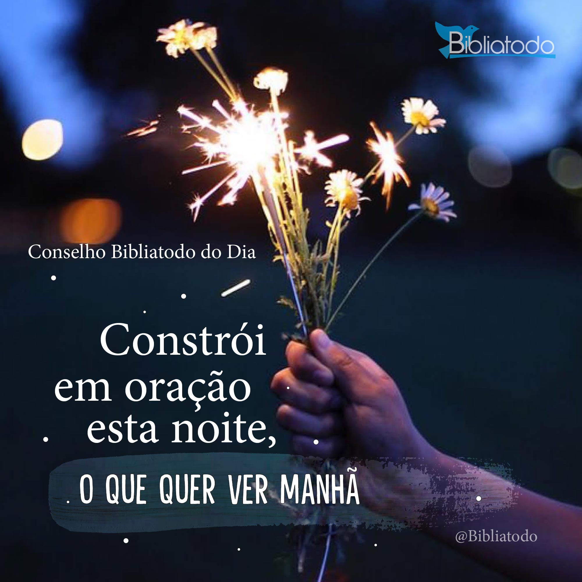 Constrói em oração esta noite o que quer ver manhã