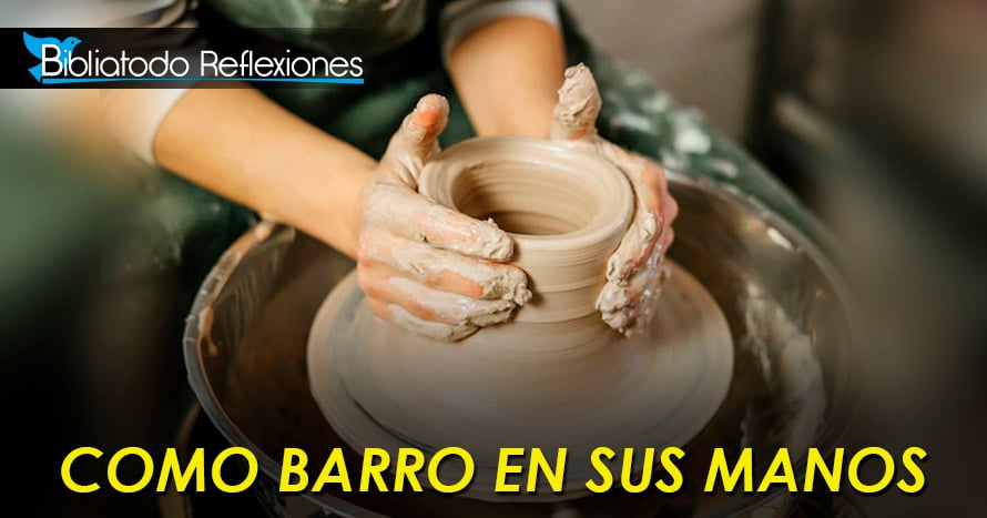 Como barro en sus manos