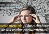Basura mental: ¿Cómo deshacerte de los malos pensamientos?
