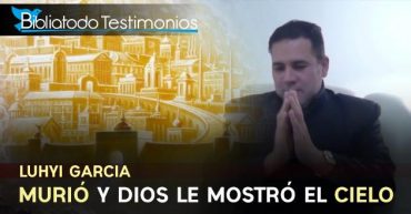 Murió y Dios le mostró el cielo, Testimonio impactante - Luhyi Garcia