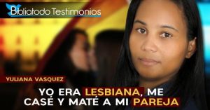 Yo era lesbiana, me casé y maté a mi pareja - Yuliana Vasquez.
