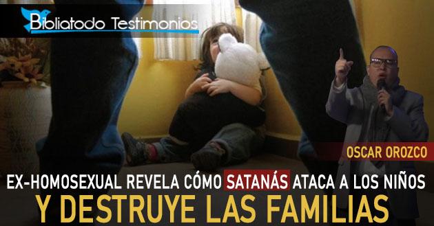 Ex-Homosexual revela cómo Satanás ataca a los niños y destruye las familias - Evangelista Oscar Orozco