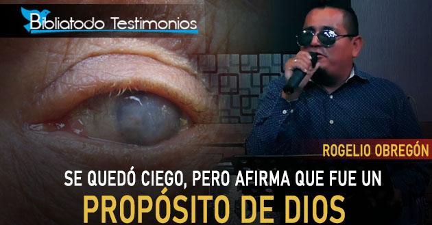 Se quedó ciego, pero afirma que fue un propósito de Dios - Rogelio Obregón