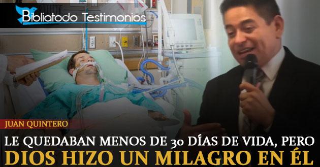 Desahuciado por la ciencia y con menos de 30 días de vida, Dios hizo un milagro en él - Juan Quintero