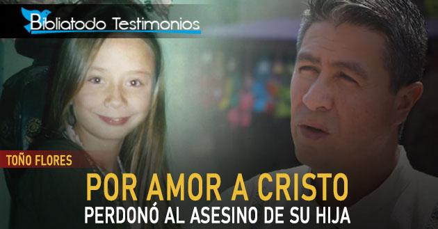 Por amor a Cristo perdonó al asesino de su hija - Toño Flores