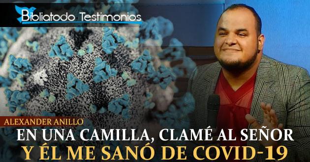 Postrado en un camilla, clamé al Señor y Él me sanó de Covid-19 - Alexander Anillo
