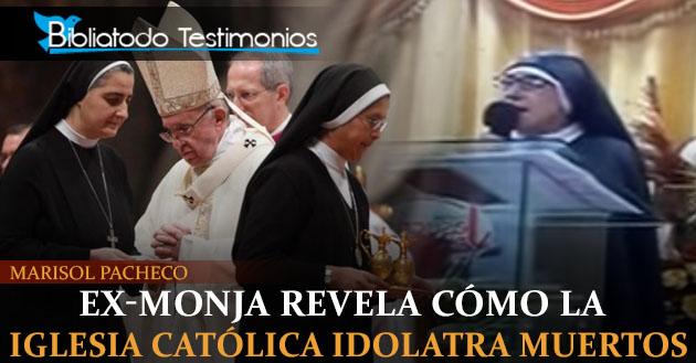 Ex-Monja de clausura revela cómo la iglesia católica idolatra a muertos - Marisol Pacheco