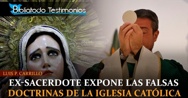 Ex-sacerdote expone las falsas doctrinas de la iglesia católica - Luis P. Carrillo