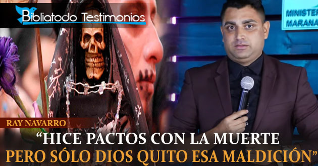 "Hice pactos con las muerte pero sólo Dios quito esa maldición" - Ray Navarro