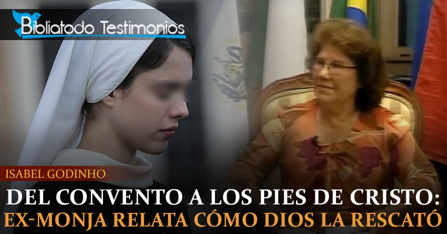 Del convento a los pies de Cristo: Ex-monja relata cómo Dios la rescató - Isabel Godinho