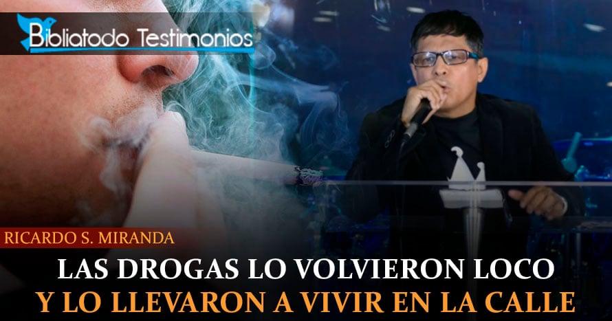 Las drogas lo volvieron loco y lo llevaron a vivir en la calle, pero Dios lo rescató - Ricardo Solis Miranda